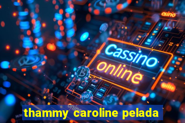 thammy caroline pelada