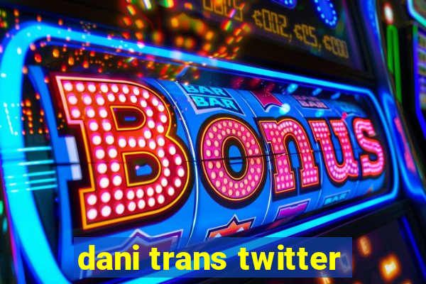 dani trans twitter