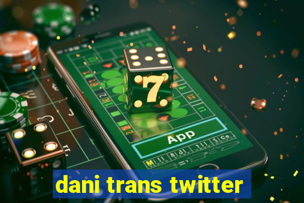 dani trans twitter