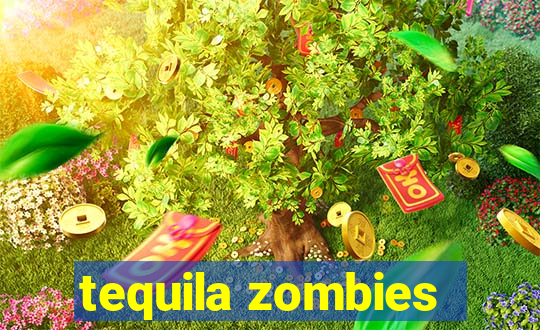 tequila zombies