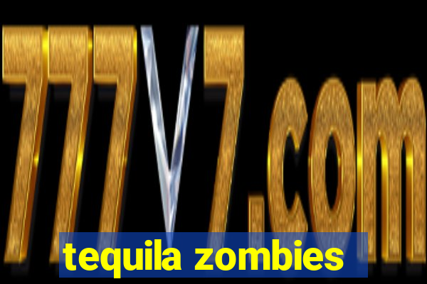 tequila zombies