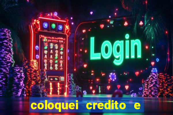 coloquei credito e nao caiu vivo