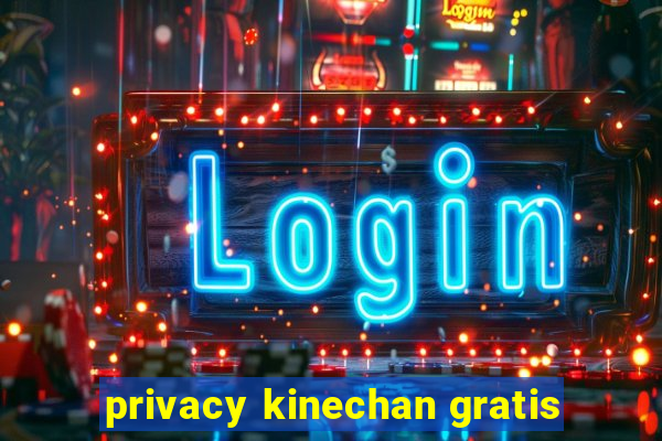 privacy kinechan gratis