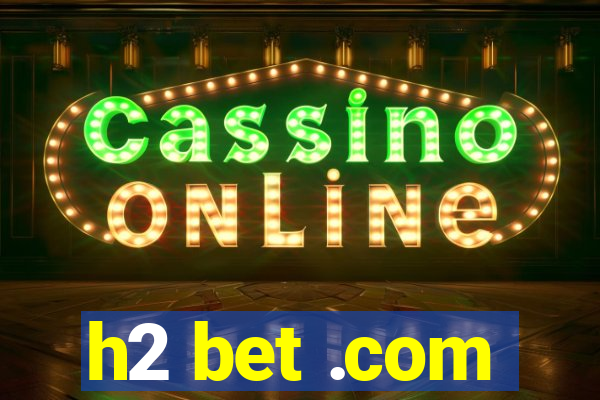 h2 bet .com