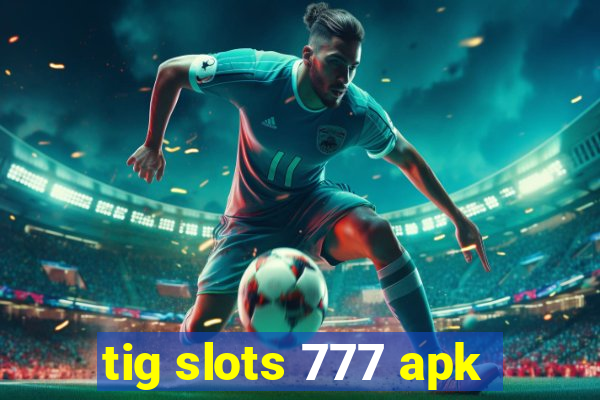 tig slots 777 apk