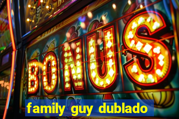 family guy dublado