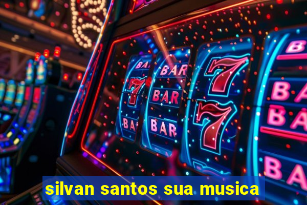 silvan santos sua musica