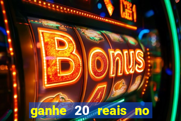 ganhe 20 reais no cadastro bet