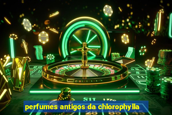 perfumes antigos da chlorophylla