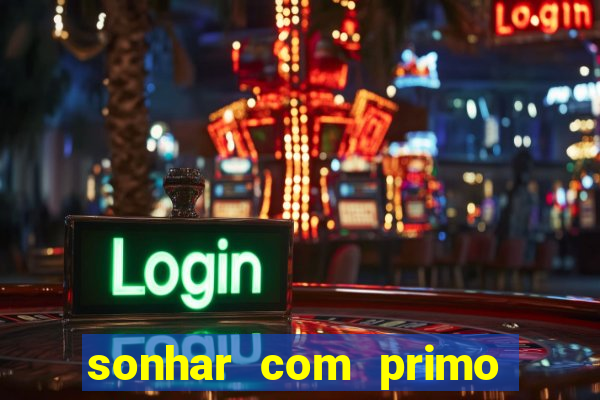 sonhar com primo jogo do bicho