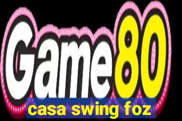 casa swing foz