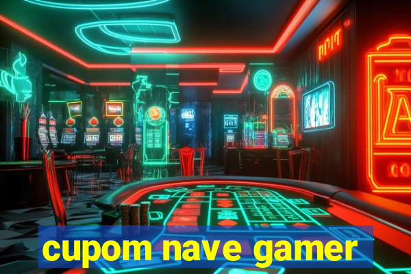 cupom nave gamer