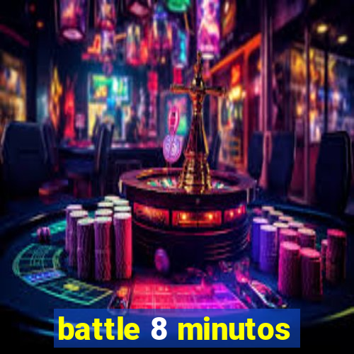 battle 8 minutos