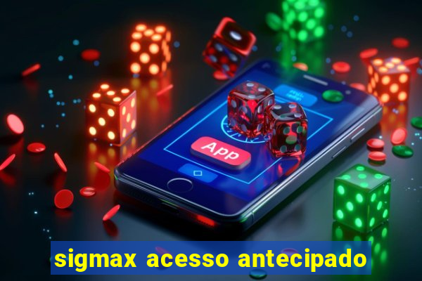 sigmax acesso antecipado