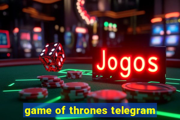 game of thrones telegram