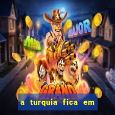 a turquia fica em qual continente