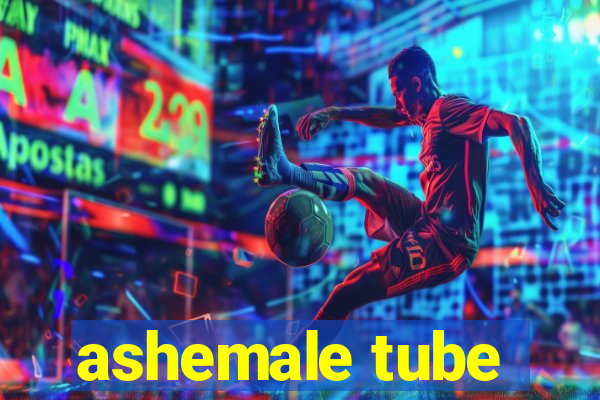 ashemale tube