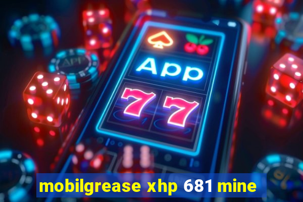 mobilgrease xhp 681 mine