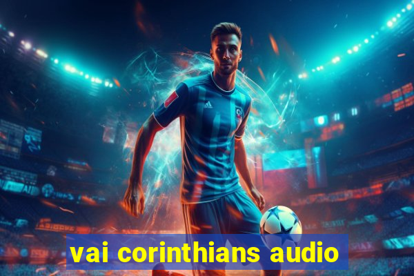 vai corinthians audio