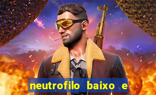 neutrofilo baixo e linfocito alto