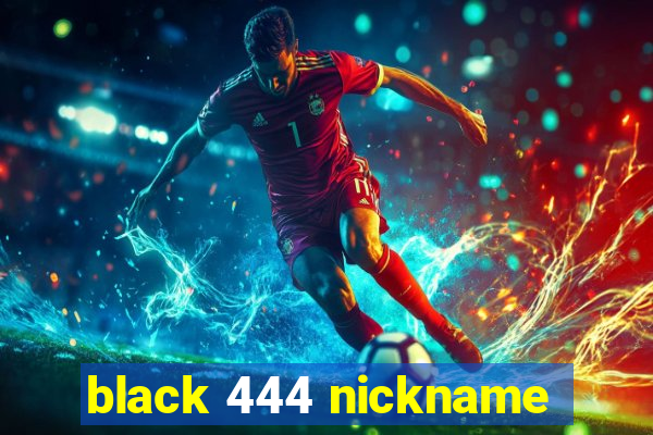 black 444 nickname