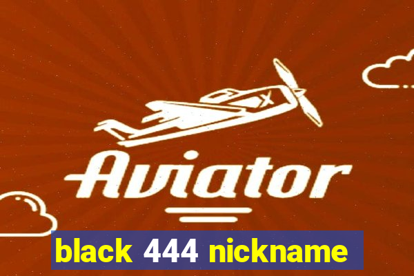 black 444 nickname