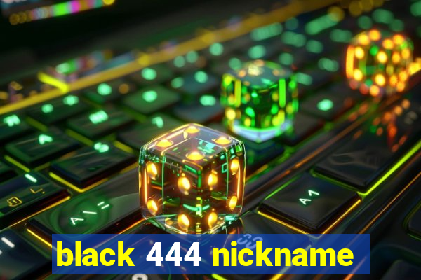 black 444 nickname