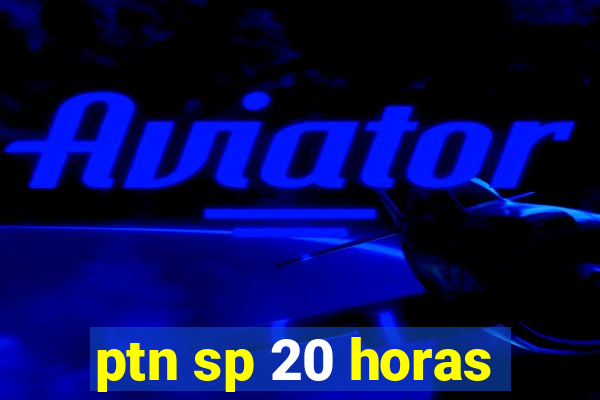 ptn sp 20 horas