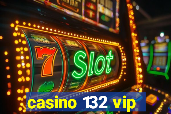 casino 132 vip