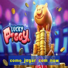 como jogar com now no big win