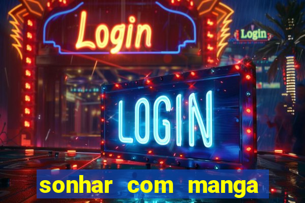 sonhar com manga madura jogo do bicho