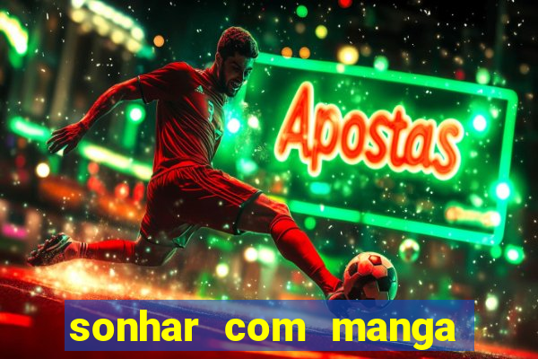 sonhar com manga madura jogo do bicho