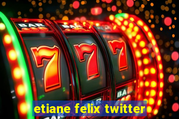 etiane felix twitter