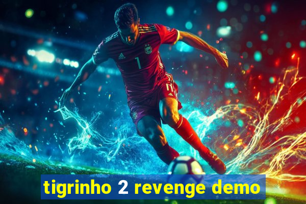 tigrinho 2 revenge demo