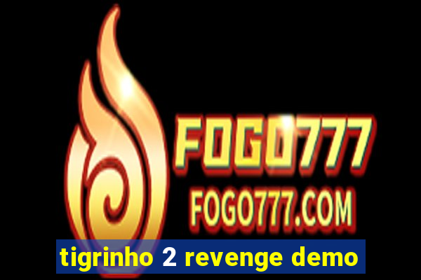 tigrinho 2 revenge demo