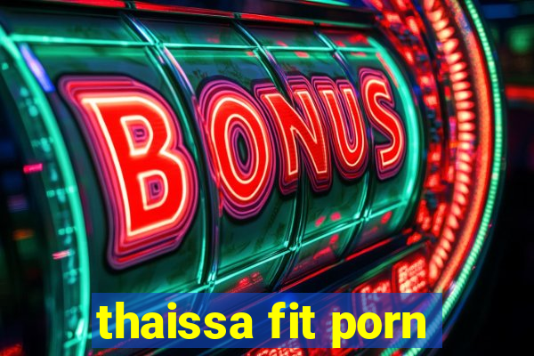 thaissa fit porn