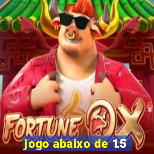 jogo abaixo de 1.5