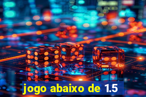 jogo abaixo de 1.5