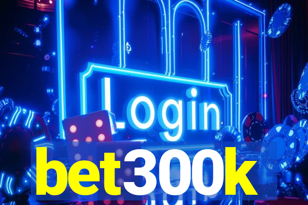 bet300k