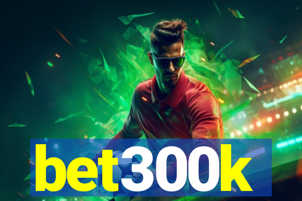 bet300k