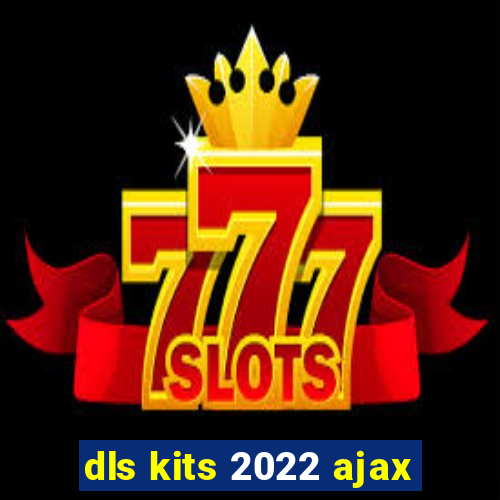 dls kits 2022 ajax