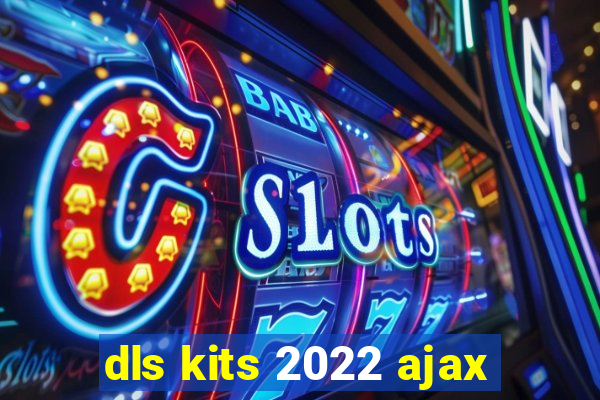 dls kits 2022 ajax