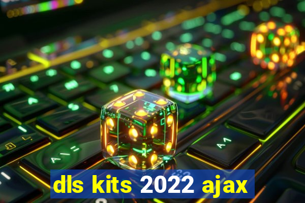 dls kits 2022 ajax