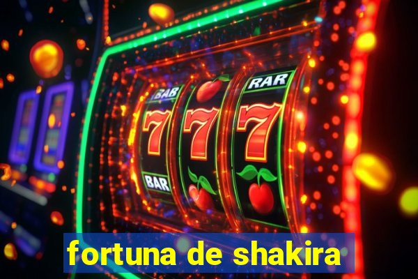 fortuna de shakira