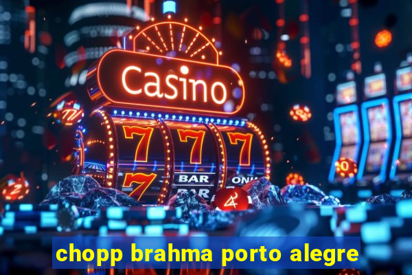 chopp brahma porto alegre