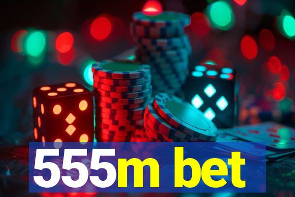 555m bet