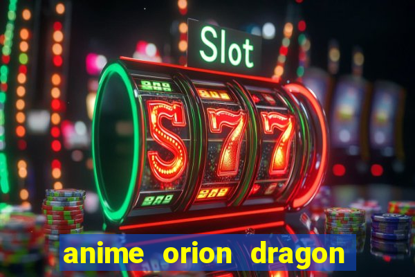 anime orion dragon ball super