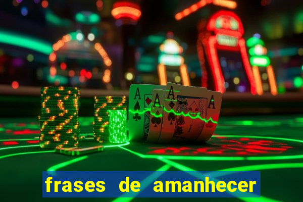 frases de amanhecer com deus