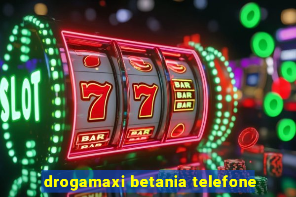 drogamaxi betania telefone