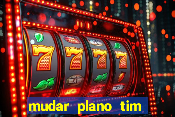 mudar plano tim beta mensal para semanal